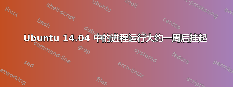 Ubuntu 14.04 中的进程运行大约一周后挂起