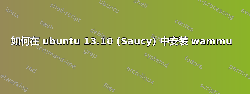 如何在 ubuntu 13.10 (Saucy) 中安装 wammu 