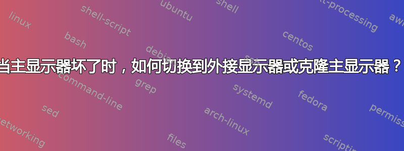 当主显示器坏了时，如何切换到外接显示器或克隆主显示器？