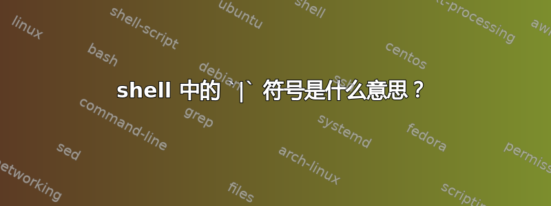 shell 中的 `|` 符号是什么意思？