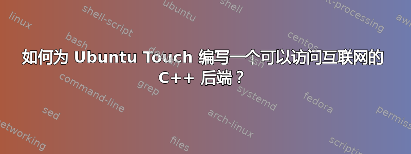 如何为 Ubuntu Touch 编写一个可以访问互联网的 C++ 后端？