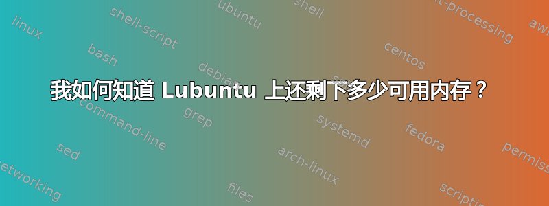 我如何知道 Lubuntu 上还剩下多少可用内存？