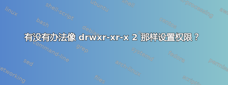 有没有办法像 drwxr-xr-x 2 那样设置权限？