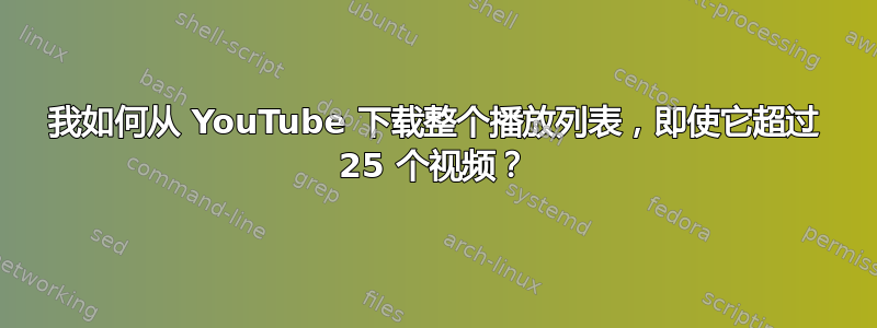 我如何从 YouTube 下载整个播放列表，即使它超过 25 个视频？