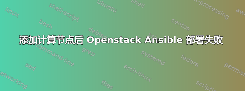 添加计算节点后 Openstack Ansible 部署失败