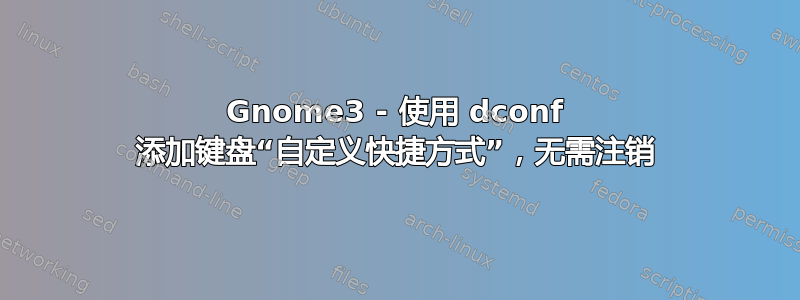 Gnome3 - 使用 dconf 添加键盘“自定义快捷方式”，无需注销