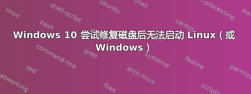 Windows 10 尝试修复磁盘后无法启动 Linux（或 Windows）