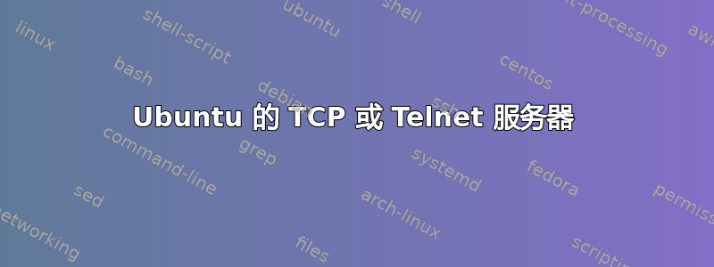 Ubuntu 的 TCP 或 Telnet 服务器