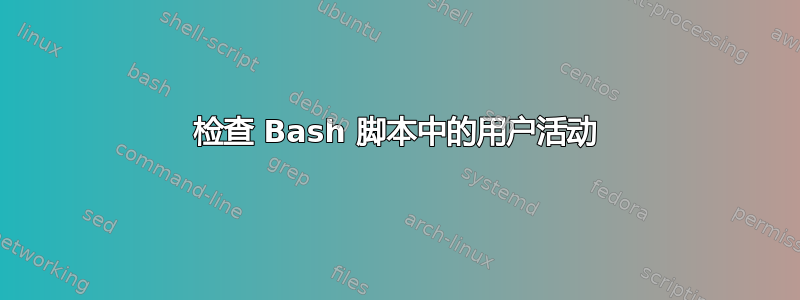 检查 Bash 脚本中的用户活动