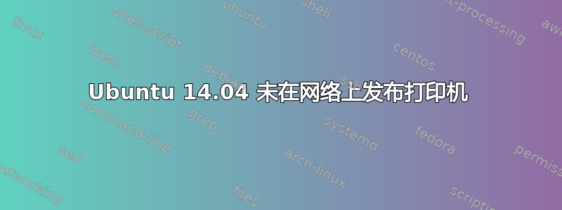 Ubuntu 14.04 未在网络上发布打印机