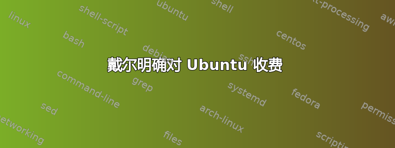 戴尔明确对 Ubuntu 收费