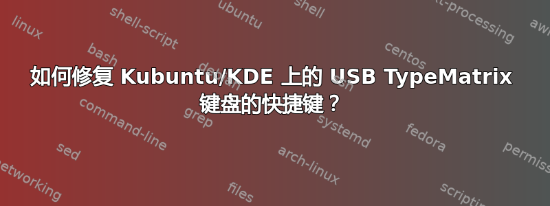 如何修复 Kubuntu/KDE 上的 USB TypeMatrix 键盘的快捷键？