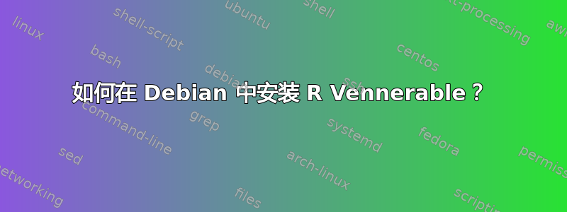 如何在 Debian 中安装 R Vennerable？