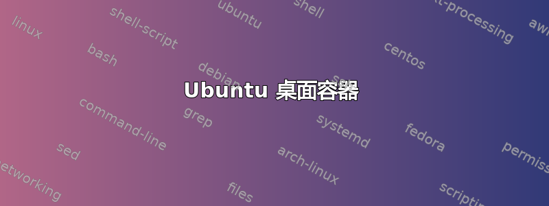 Ubuntu 桌面容器