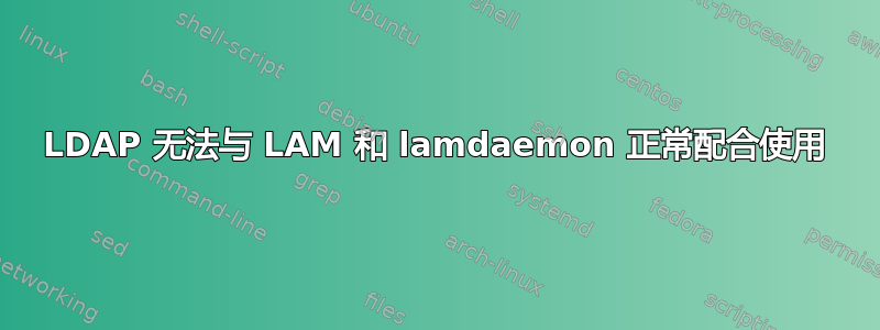 LDAP 无法与 LAM 和 lamdaemon 正常配合使用