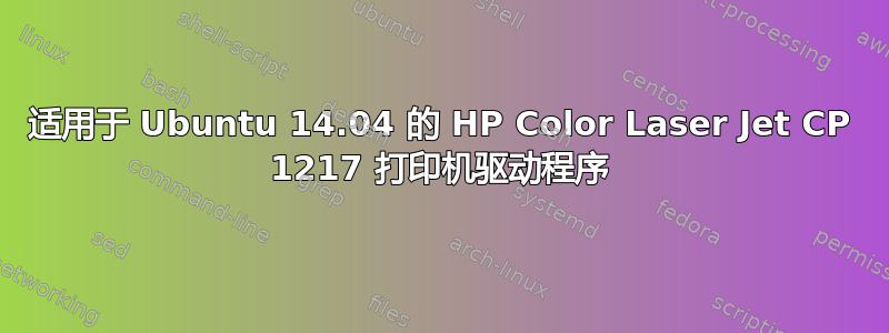 适用于 Ubuntu 14.04 的 HP Color Laser Jet CP 1217 打印机驱动程序