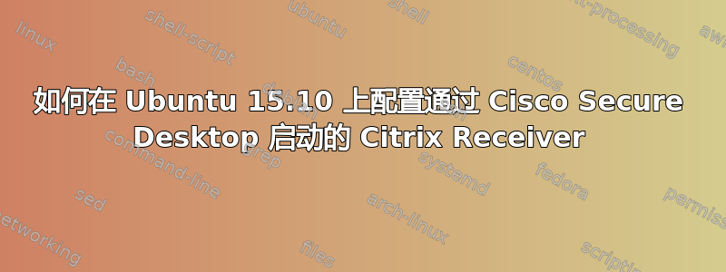 如何在 Ubuntu 15.10 上配置通过 Cisco Secure Desktop 启动的 Citrix Receiver