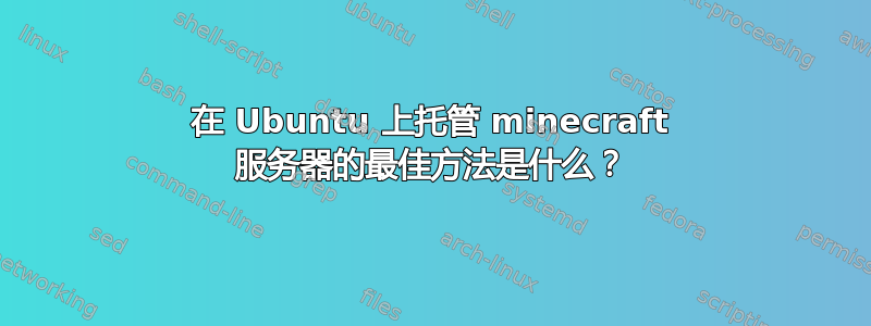 在 Ubuntu 上托管 minecraft 服务器的最佳方法是什么？