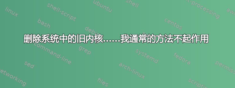 删除系统中的旧内核……我通常的方法不起作用