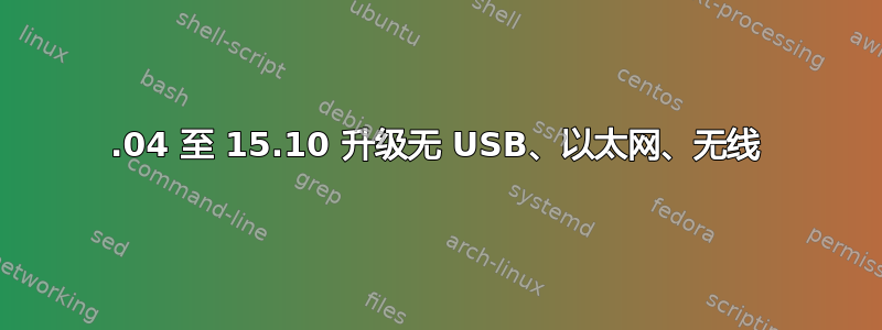 15.04 至 15.10 升级无 USB、以太网、无线