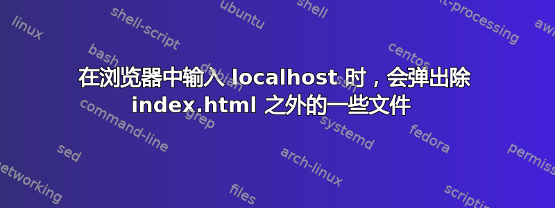 在浏览器中输入 localhost 时，会弹出除 index.html 之外的一些文件 