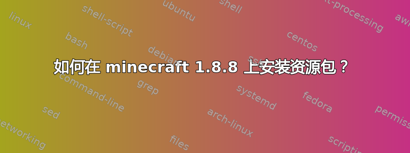 如何在 minecraft 1.8.8 上安装资源包？