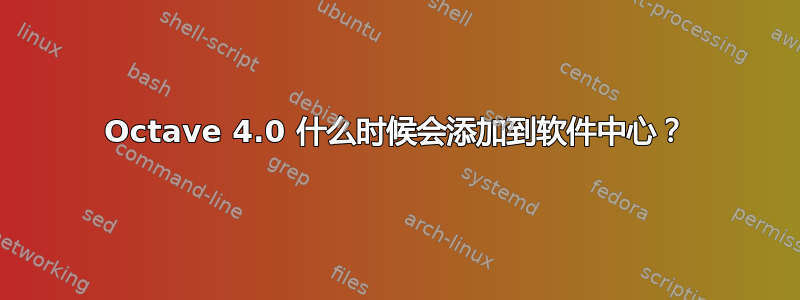 Octave 4.0 什么时候会添加到软件中心？