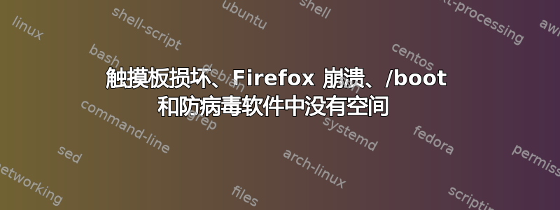 触摸板损坏、Firefox 崩溃、/boot 和防病毒软件中没有空间 