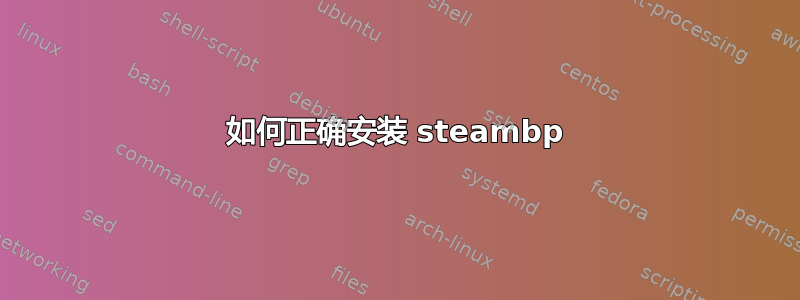 如何正确安装 steambp