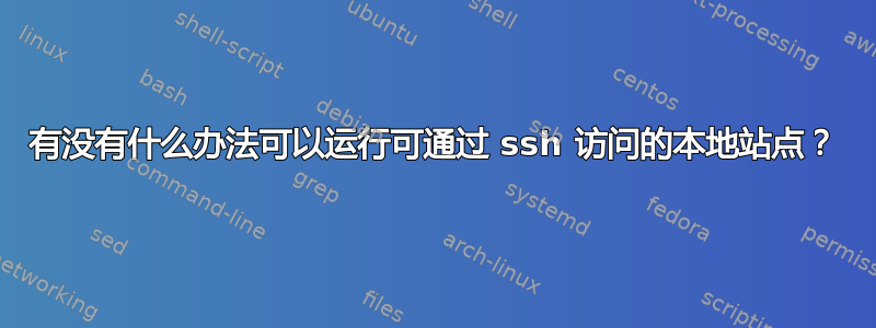 有没有什么办法可以运行可通过 ssh 访问的本地站点？