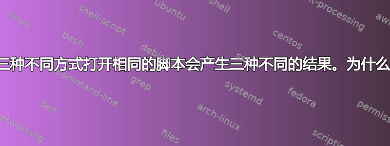 以三种不同方式打开相同的脚本会产生三种不同的结果。为什么？