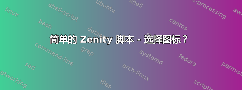 简单的 Zenity 脚本 - 选择图标？