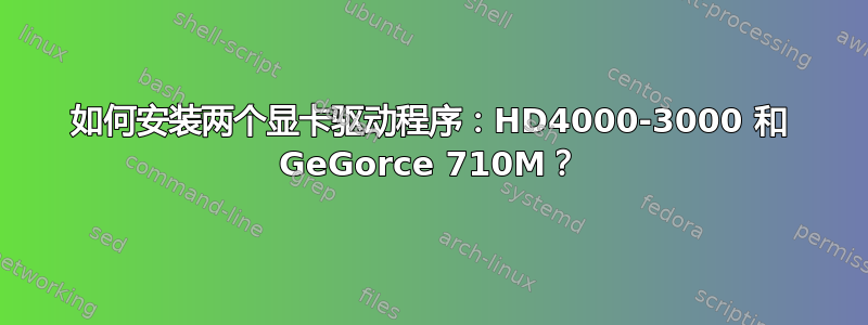 如何安装两个显卡驱动程序：HD4000-3000 和 GeGorce 710M？