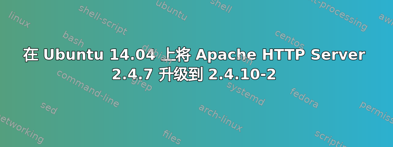 在 Ubuntu 14.04 上将 Apache HTTP Server 2.4.7 升级到 2.4.10-2