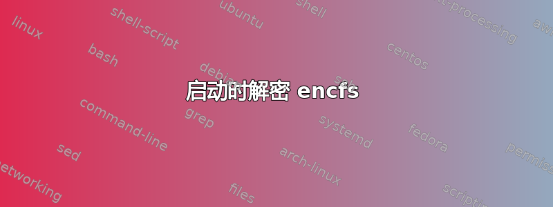 启动时解密 encfs