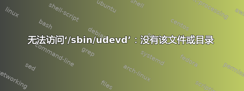 无法访问‘/sbin/udevd’：没有该文件或目录