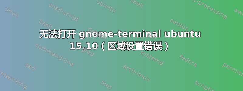 无法打开 gnome-terminal ubuntu 15.10（区域设置错误）