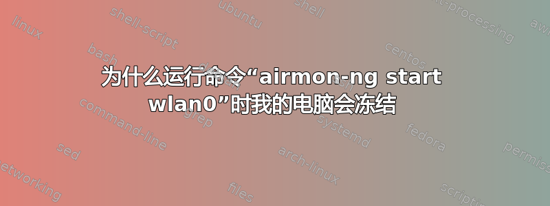 为什么运行命令“airmon-ng start wlan0”时我的电脑会冻结