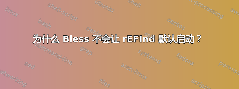 为什么 Bless 不会让 rEFInd 默认启动？