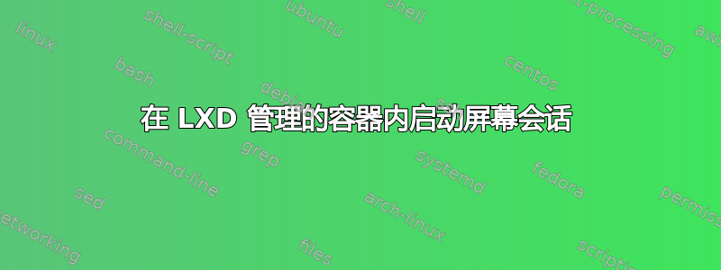 在 LXD 管理的容器内启动屏幕会话