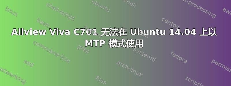 Allview Viva C701 无法在 Ubuntu 14.04 上以 MTP 模式使用