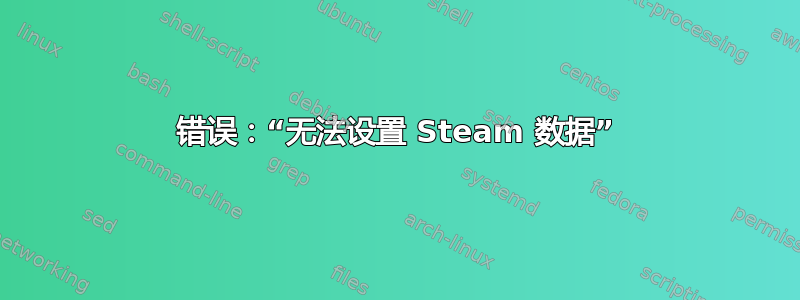 错误：“无法设置 Steam 数据”