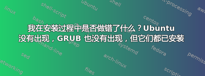 我在安装过程中是否做错了什么？Ubuntu 没有出现，GRUB 也没有出现，但它们都已安装