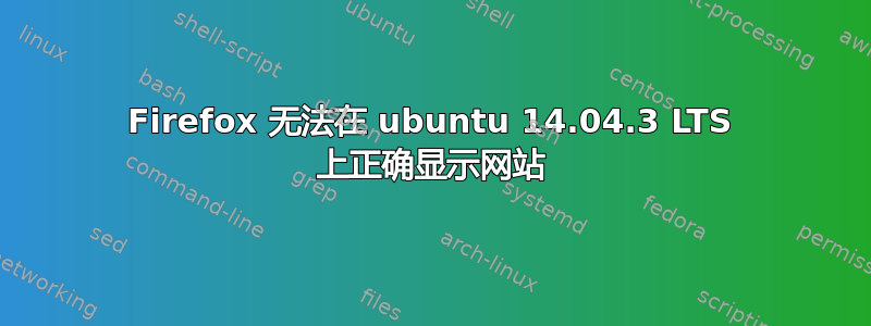 Firefox 无法在 ubuntu 14.04.3 LTS 上正确显示网站