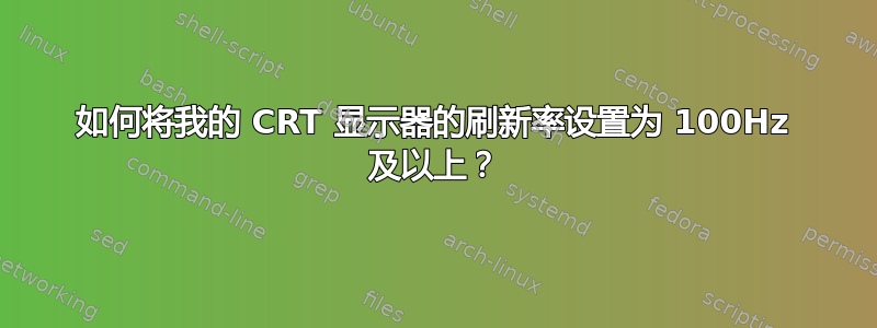 如何将我的 CRT 显示器的刷新率设置为 100Hz 及以上？