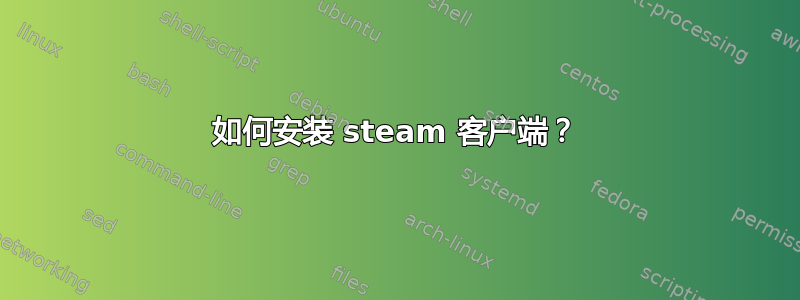 如何安装 steam 客户端？