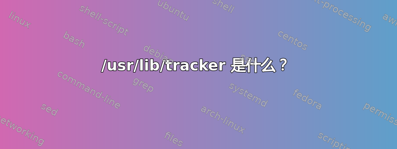 /usr/lib/tracker 是什么？