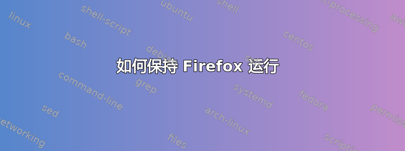 如何保持 Firefox 运行 