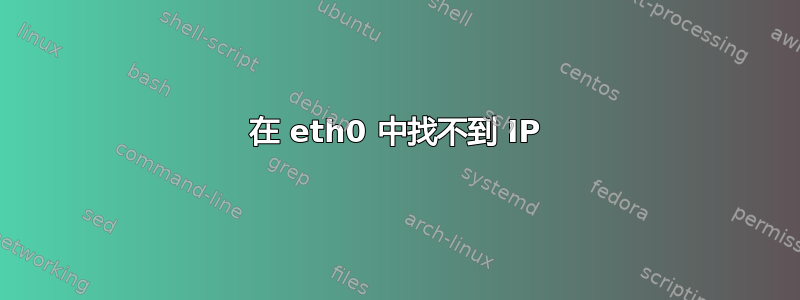 在 eth0 中找不到 IP