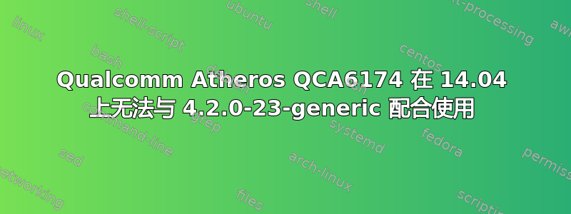 Qualcomm Atheros QCA6174 在 14.04 上无法与 4.2.0-23-generic 配合使用